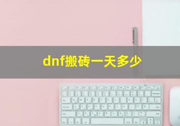 dnf搬砖一天多少