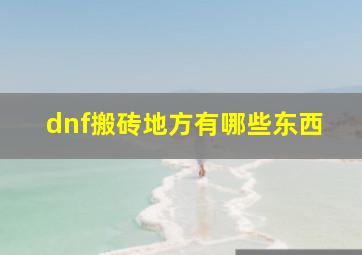 dnf搬砖地方有哪些东西