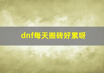 dnf每天搬砖好累呀