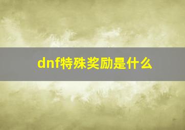 dnf特殊奖励是什么