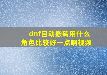 dnf自动搬砖用什么角色比较好一点啊视频