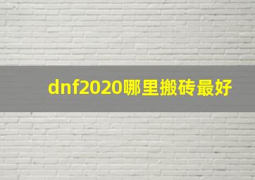 dnf2020哪里搬砖最好