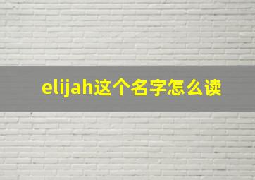 elijah这个名字怎么读