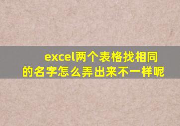 excel两个表格找相同的名字怎么弄出来不一样呢