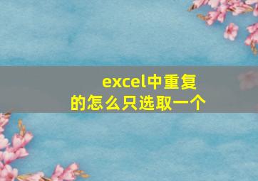 excel中重复的怎么只选取一个