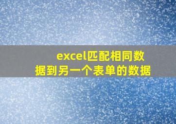 excel匹配相同数据到另一个表单的数据