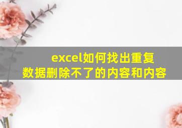 excel如何找出重复数据删除不了的内容和内容