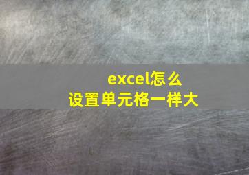 excel怎么设置单元格一样大