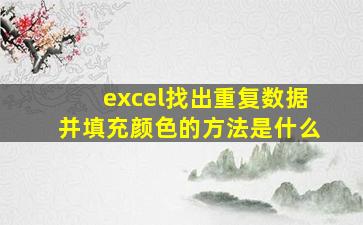 excel找出重复数据并填充颜色的方法是什么