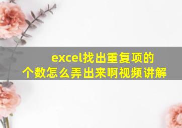 excel找出重复项的个数怎么弄出来啊视频讲解