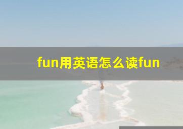 fun用英语怎么读fun