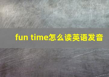 fun time怎么读英语发音