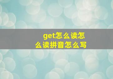 get怎么读怎么读拼音怎么写