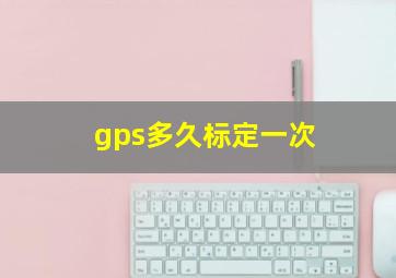 gps多久标定一次