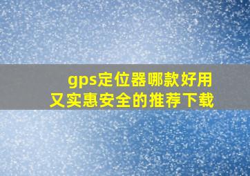 gps定位器哪款好用又实惠安全的推荐下载