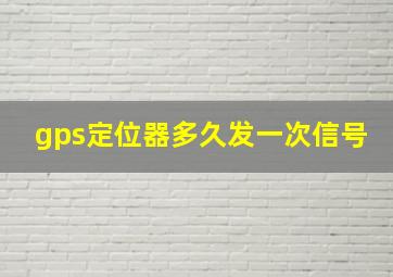 gps定位器多久发一次信号