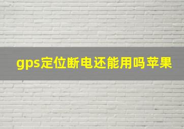 gps定位断电还能用吗苹果