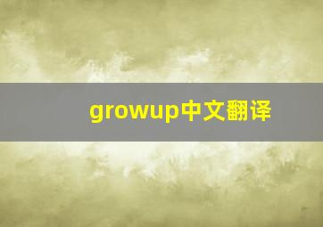 growup中文翻译