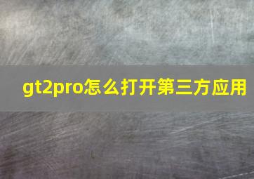 gt2pro怎么打开第三方应用