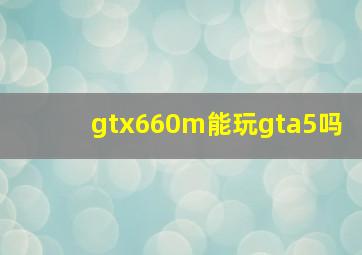 gtx660m能玩gta5吗