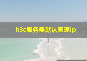 h3c服务器默认管理ip