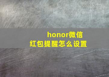 honor微信红包提醒怎么设置