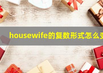 housewife的复数形式怎么变