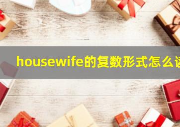 housewife的复数形式怎么读