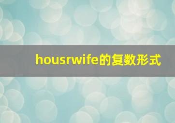 housrwife的复数形式