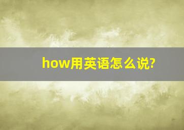 how用英语怎么说?