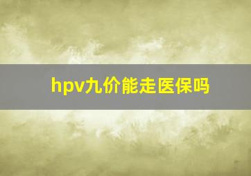 hpv九价能走医保吗