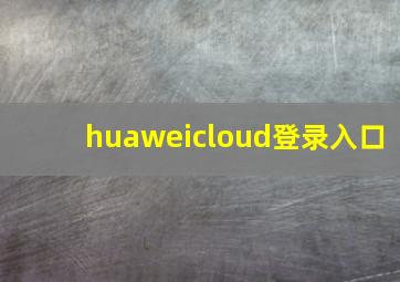 huaweicloud登录入口