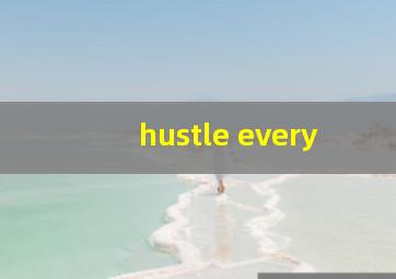 hustle every