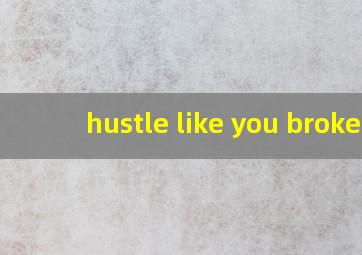 hustle like you broke