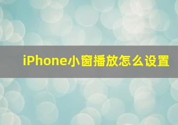 iPhone小窗播放怎么设置