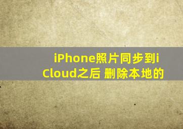 iPhone照片同步到iCloud之后 删除本地的