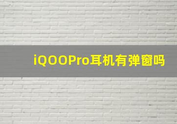 iQOOPro耳机有弹窗吗