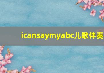 icansaymyabc儿歌伴奏