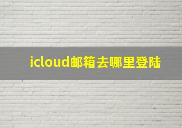 icloud邮箱去哪里登陆