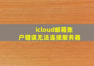 icloud邮箱账户错误无法连接服务器