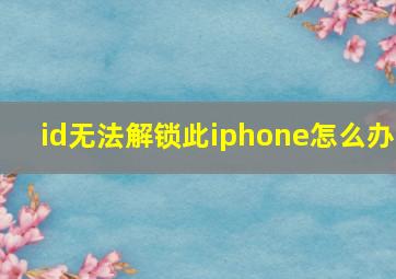 id无法解锁此iphone怎么办