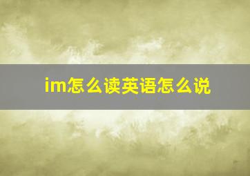 im怎么读英语怎么说