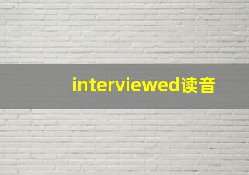 interviewed读音