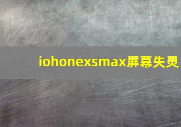 iohonexsmax屏幕失灵