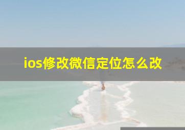 ios修改微信定位怎么改