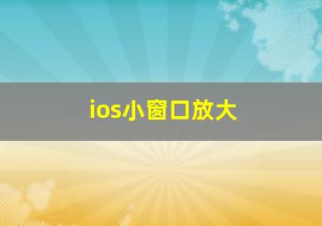 ios小窗口放大