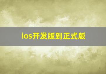 ios开发版到正式版