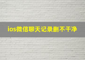 ios微信聊天记录删不干净