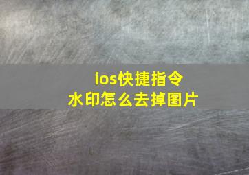 ios快捷指令水印怎么去掉图片