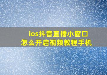 ios抖音直播小窗口怎么开启视频教程手机